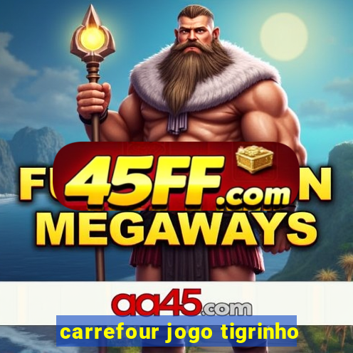 carrefour jogo tigrinho